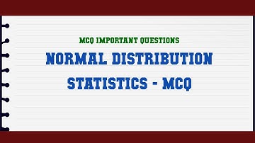Normal Distribution Statistics - MCQ MCQ Questions