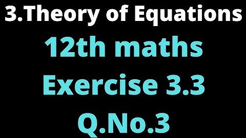 class 12th maths | chapter 3 |theory of equations | Exercise 3.3,Q No.3