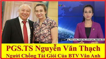 PGS.TS Nguyễn Văn Thạch Người Chồng Tài Giỏi Của BTV Vân Anh