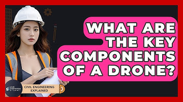 What Are The Key Components Of A Drone? - Civil Engineering Explained
