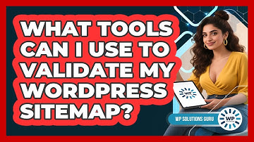 What Tools Can I Use To Validate My WordPress Sitemap? - WP Solutions Guru