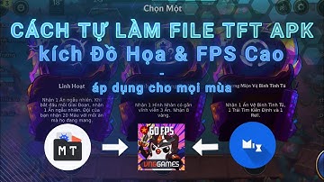 Cách tự làm file apk Đấu Trường Chân Lý unlock Đồ Họa & FPS cao | Unlock HD Mode & 60FPS TFT