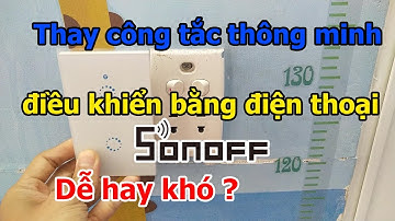 Dương Vlog | Thay công tắc thông minh Sonoff cảm ứng điều khiển qua điện thoại dễ hay khó ?