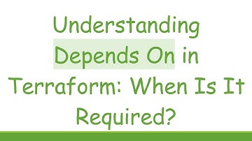 Understanding Depends On in Terraform: When Is It Required?