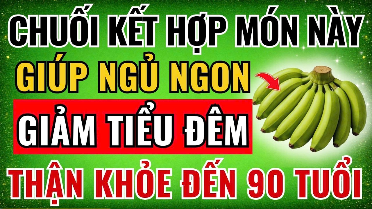 CHUỐI XANH: Kết Hợp 4 MÓN Này ĐẠI BỔ THẬN -  Giúp NGỦ NGON, Giảm TIỂU ĐÊM, THẬN KHỎE Đến 90!|
