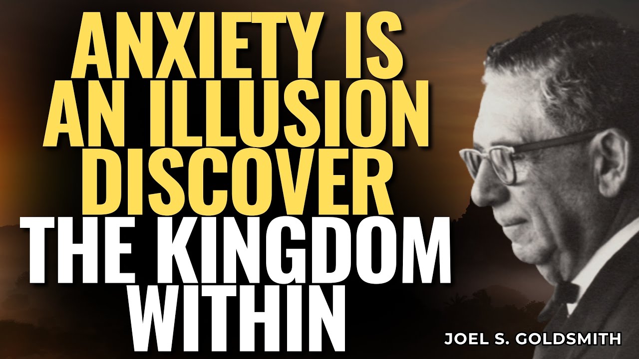 JOEL S. GOLDSMITH: ANXIETY IS AN ILLUSION — Discover the KINGDOM WITHIN (Freedom Now)