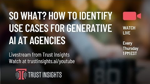 So What? How to identify use cases for Generative AI at Agencies