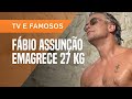 ANTES E DEPOIS: FÁBIO ASSUNÇÃO MOSTRA COMO PERDEU 27 KG