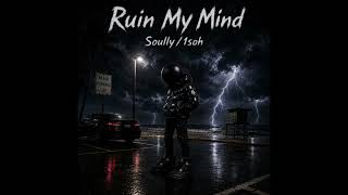 Ruin My Mind (Soully/1soh)