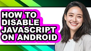 How to Disable Javascript on Android - Step by Step