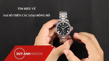 SAI SỐ TRÊN CÁC LOẠI ĐỒNG HỒ - GIẢI ĐÁP THẮC MẮC VÀ CÁCH KHẮC PHỤC