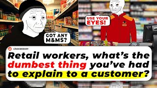 Retail Workers, What’s The Dumbest Thing You’ve Had To EXPLAIN To A CUSTOMER?