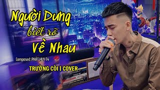 NGƯỜI DƯNG BIẾT RÕ VỀ NHAU - PHÁT HUY T4 x THÀNH ĐẠT | TRƯỜNG CÒI COVER | Giờ mình là hai người dưng