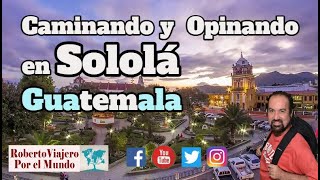 Walking and Opinionating in Sololá, Guatemala