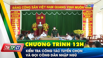 Kiểm tra công tác tuyển chọn và gọi công dân nhập ngũ | Cần Thơ TV