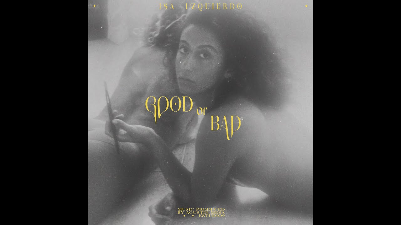 Watch Isa Izquierdo - Good or Bad on YouTube Watch Isa Izquierdo - Good or Bad on YouTube