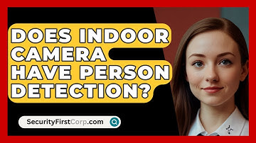 Does Indoor Camera Have Person Detection? - SecurityFirstCorp.com