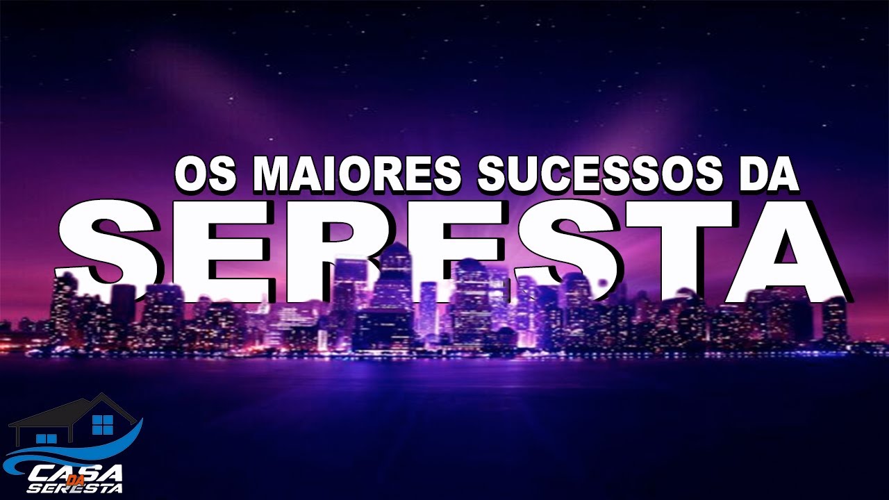 OS MAIORES SUCESSOS DA SERESTA - SERESTA ROMANTICA - SERESTA DAS ANTIGAS - O MELHOR DA SERESTA