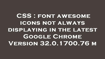 CSS : font awesome icons not always displaying in the latest Google Chrome Version 32.0.1700.76 m