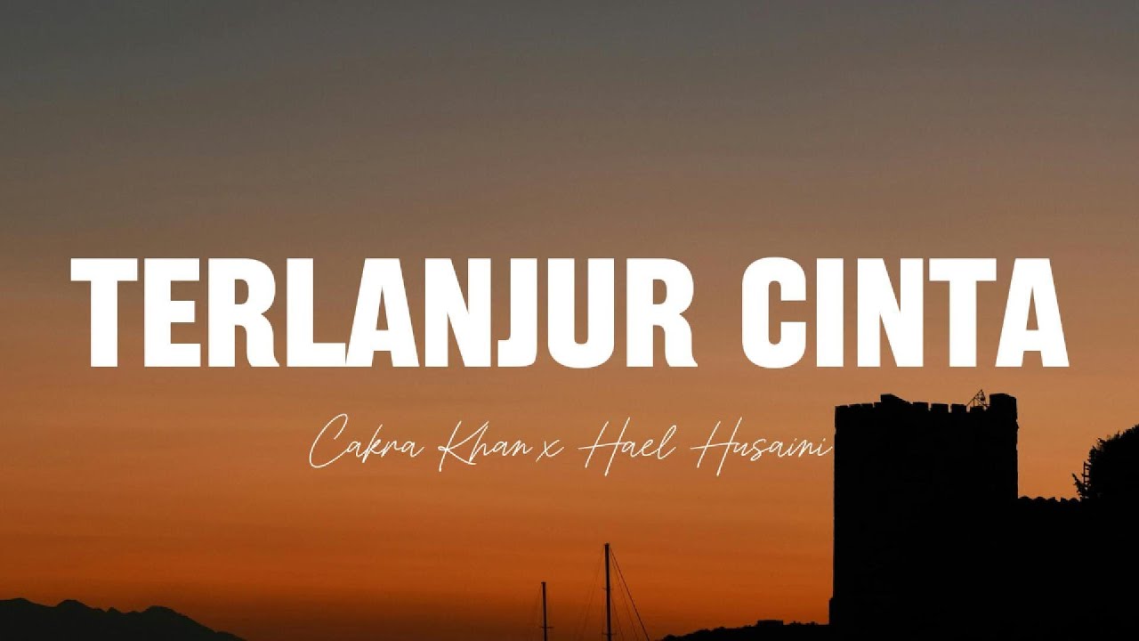Cakra Khan x Hael Husaini - Terlanjur Cinta || Lirik Video