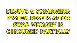 DevOps & SysAdmins: System resets after swap memory is consumed partially (2 Solutions!!)
