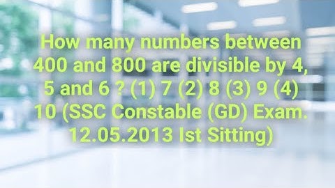 How many numbers between 400 and 800 are divisible by 4, 5 and 6 ?  (1) 7    (2) 8.  (3) 9  (4) 10