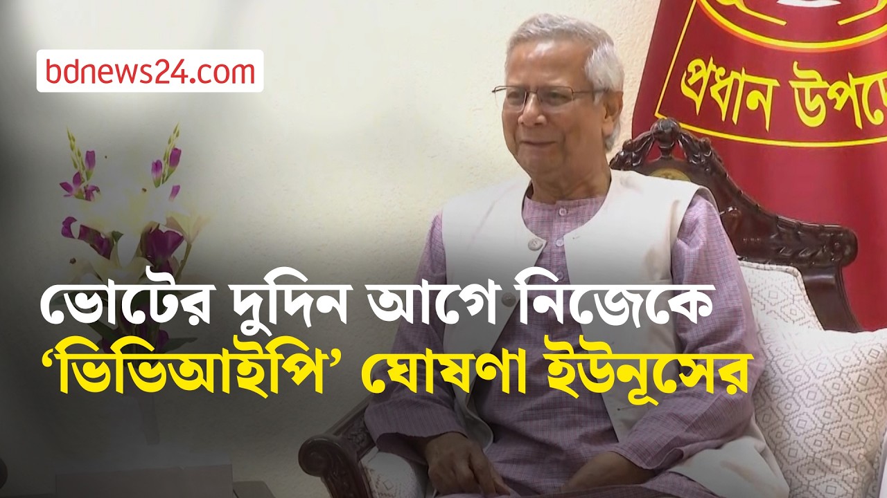 ভোটের দুদিন আগে নিজেকে এক বছরের জন্য ‘ভিভিআইপি’ ঘোষণা করেন ইউনূস | bdnews24