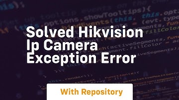 solved hikvision ip camera exception error