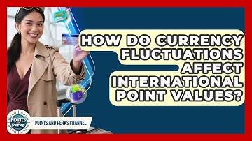 How Do Currency Fluctuations Affect International Point Values? - Points and Perks Channel