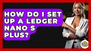How Do I Set Up A Ledger Nano S Plus? - CryptoBasics360.com