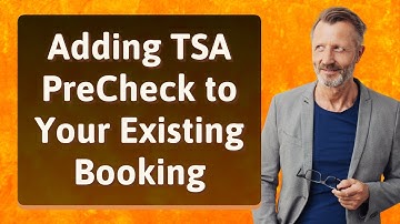 Adding TSA PreCheck to Your Existing Booking