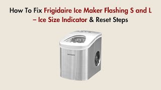 How To Fix Frigidaire Ice Maker Flashing S And L Ice Size Indicator & Reset Steps