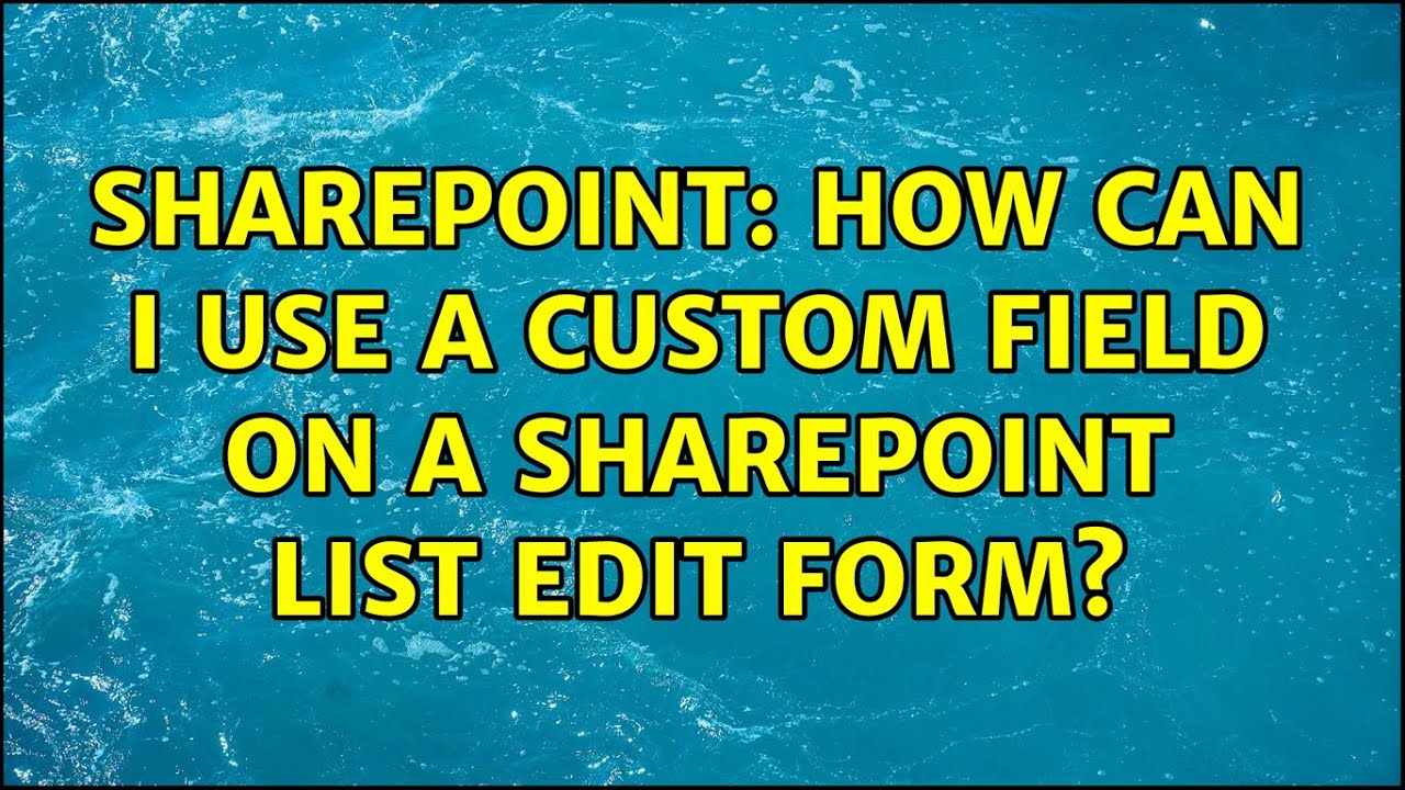 sharepoint-how-can-i-use-a-custom-field-on-a-sharepoint-list-edit-form
