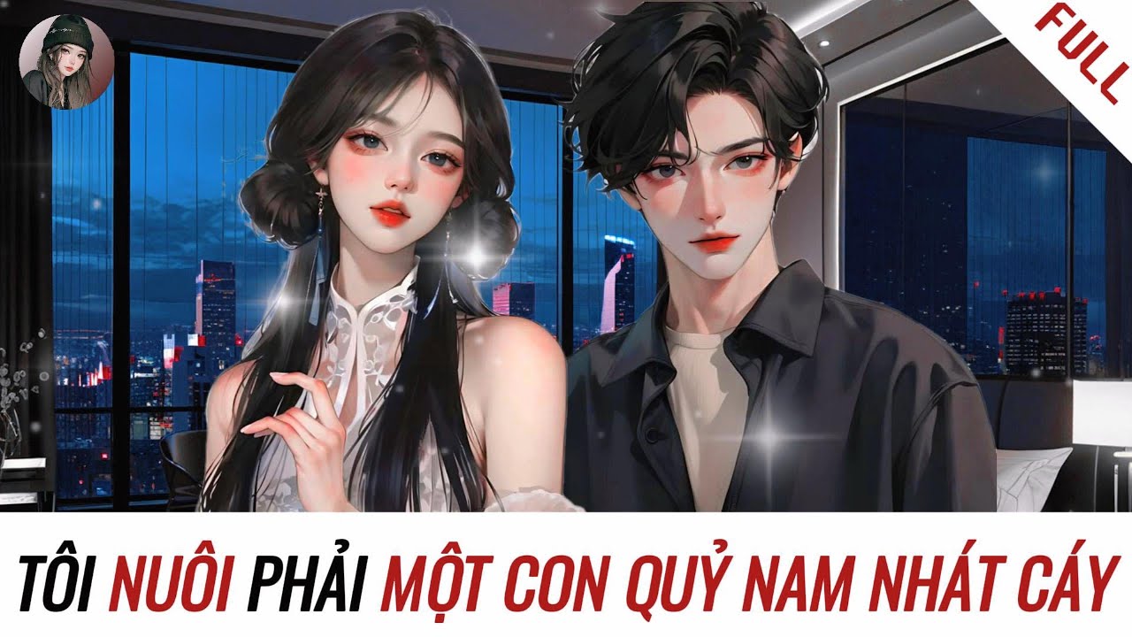 [Truyện] TÔI NUÔI PHẢI MỘT CON QUỶ NAM NHÁT CÁY NHƯNG ĐÁNG YÊU | Hàn Tịnh