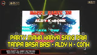 PARTY MAHA KARYA SANG PRIA TANPA BASA BASI ALDY KACONK BY DJ JIMMY ON THE MIX-PARTY 25 SPT 2022