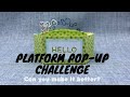 Platform Pop-Up Challenge! Can You Make it Better?