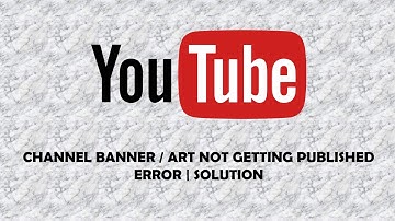 Solved | Fix | YouTube Channel Banner / Art not getting Published Error | Solution