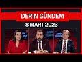 Derin Gündem 8 Mart 2023