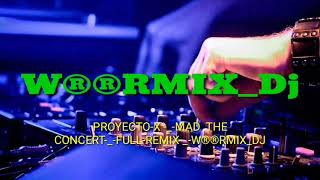 PROYECTO-X -_-MAD  THE CONCERT-_-FULL-REMIX-_-W®®RMIX_DJ