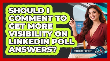 Should I Comment To Get More Visibility On LinkedIn Poll Answers? - Get Linked Together