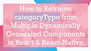 How to Retrieve categoryType from Multiple Dynamically Generated Components in React & React-Native