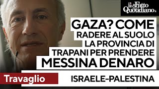 Gaza, Travaglio: "Come radere al suolo la provincia di Trapani per catturare Messina Denaro"