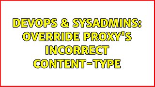 DevOps & SysAdmins: Override proxy's incorrect Content-Type