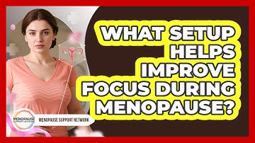What Setup Helps Improve Focus During Menopause?