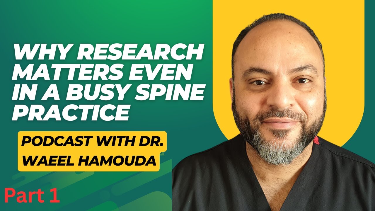 Why Research Matters Even in a Busy Spine Practice | Podcast with Dr. Waeel Hamouda - Part 1