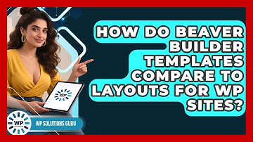 How Do Beaver Builder Templates Compare To Layouts For WP Sites? - WP Solutions Guru