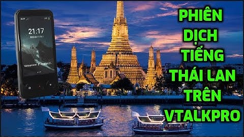 SỬ DỤNG MÁY PHIÊN DỊCH VTALK PRO PHIÊN DỊCH TIẾNG THÁI LAN