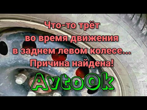 Что-то трёт во время движения в заднем левом колесе... Причина найдена!