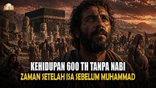 Rahasia Masa Fatrah !! Kehidupan 600 Tahun Tanpa Nabi || Peradaban Setelah Isa Sebelum Muhammad