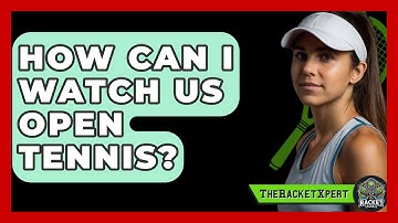 How Can I Watch US Open Tennis? - The Racket Xpert